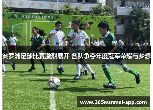 婆罗洲足球比赛激烈展开 各队争夺年度冠军荣耀与梦想