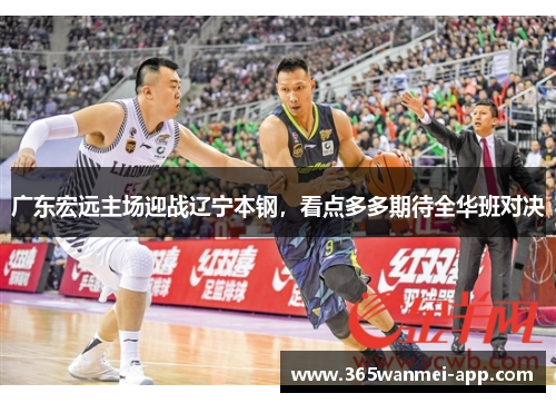 广东宏远主场迎战辽宁本钢，看点多多期待全华班对决